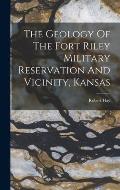 The Geology Of The Fort Riley Military Reservation And Vicinity, Kansas