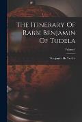 The Itinerary Of Rabbi Benjamin Of Tudela; Volume 1