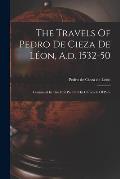 The Travels Of Pedro De Cieza De L?on, A.d. 1532-50: Contained In The First Part Of His Chronicle Of Peru