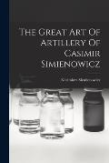 The Great Art Of Artillery Of Casimir Simienowicz