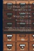 The Final Sale Of The Relics Of General Washington: Owned By Lawrence Washington, Esq., Bushrod C. Washington, Esq., Thos. B. Washington, Esq., And J.