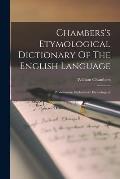 Chambers's Etymological Dictionary Of The English Language: Pronouncine Explanatory Etymological
