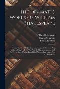 The Dramatic Works Of William Shakespeare: From The Text Of The Corrected Copies Of Steevens And Malone. With A Life Of The Poet, By Charles Symmons,