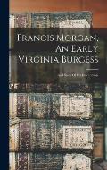 Francis Morgan, An Early Virginia Burgess: And Some Of His Descendants