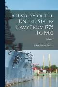 A History Of The United States Navy From 1775 To 1902; Volume 1