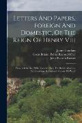 Letters And Papers, Foreign And Domestic, Of The Reign Of Henry Viii: Preserved In The Public Record Office, The British Museum, And Elsewhere In Engl
