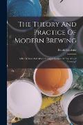 The Theory And Practice Of Modern Brewing: A Re-written And Much Enlarged Edition Of the Art Of Brewing