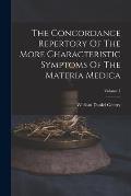 The Concordance Repertory Of The More Characteristic Symptoms Of The Materia Medica; Volume 1