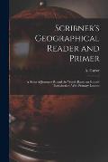 Scribner's Geographical Reader and Primer: A Series of Journeys Round the World (based on Guyot's Introduction) With Primary Lessons