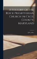 A History of the Rock Presbyterian Church in Cecil County, Maryland