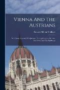 Vienna And The Austrians: With Some Account Of A Journey Through Swabia, Bavaria, The Tyrol, And The Salzbourg