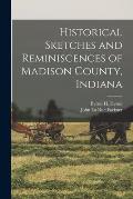 Historical Sketches and Reminiscences of Madison County, Indiana