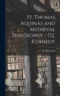 St. Thomas Aquinas and Medieval Philosophy / D.J. Kennedy