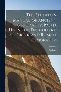 The Student's Manual of Ancient Geography, Based Upon the Dictionary of Greek and Roman Geography
