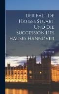 Der Fall de Hauses Stuart und die Succession des Hauses Hannover