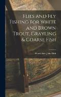 Flies and Fly Fishing for White and Brown Trout, Grayling & Coarse Fish