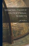 Sermons, Chiefly on Doctrinal Subjects