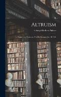 Altruism: Its Nature and Varieties; The Ely Lectures for 1917-18