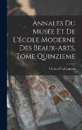 Annales du Mus?e et de L'?cole Moderne des Beaux-arts, Tome Quinzieme