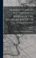 Transactions of the Twentieth Session of the American Institute of Homoepathy; Volume I