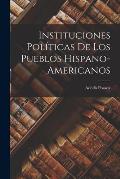 Instituciones Pol?ticas de los Pueblos Hispano-Americanos