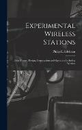 Experimental Wireless Stations: Their Theory, Design, Construction and Operation Including Wireless