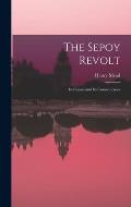 The Sepoy Revolt: Its Causes and Its Consequences