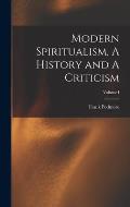 Modern Spiritualism, A History and A Criticism; Volume I