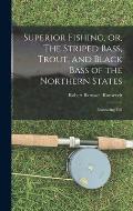 Superior Fishing, or, The Striped Bass, Trout, and Black Bass of the Northern States: Embracing Full