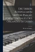 Die Sieben Busspsalmen Septem Psalmi Poenitentiales des Orlando di Lasso