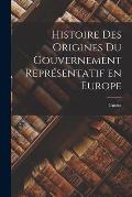 Histoire des Origines du Gouvernement Repr?sentatif en Europe
