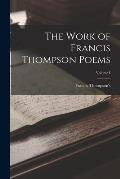 The Work of Francis Thompson Poems; Volume I