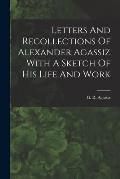 Letters And Recollections Of Alexander Agassiz With A Sketch Of His Life And Work
