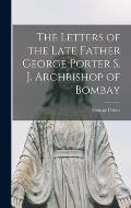 The Letters of the Late Father George Porter S. J. Archbishop of Bombay
