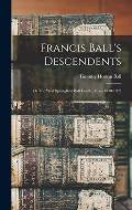 Francis Ball's Descendents; or The West Springfield Ball Family, From 1640-1902