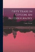 Fifty Years in Ceylon. An Autobiography