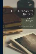 Three Plays by Brieux: Member of the French Academy