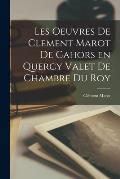 Les Oeuvres De Clement Marot de cahors en Quercy Valet de Chambre du Roy