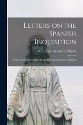 Letters on the Spanish Inquisition: A Rare Work, and the Best Which Ever Appeared on the Subject