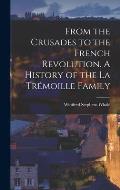 From the Crusades to the French Revolution. A History of the La Tr?moille Family