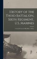 History of the Third Battalion, Sixth Regiment, U.S. Marines; Compiled From the Official Records Kep