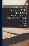 La Facult? De Th?ologie Et Le S?minaire Protestant De Strasbourg (1803-1872)