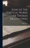 Some of The Poetical Works of Thomas Dillon Jones