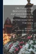 Die Flora des Bernsteins und anderer fossiler Harze des ostpreussischen Terti?rs