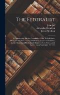 The Federalist: A Commentary On the Constitution of the United States, Being a Collection of Essays Written by Alexander Hamilton, Jam
