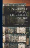 Genealogy of the Ludwig Bretz Family, 1750-1890; Volume 1