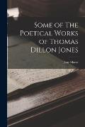 Some of The Poetical Works of Thomas Dillon Jones