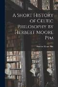 A Short History of Celtic Philosophy by Herbert Moore Pim