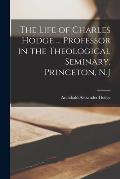 The Life of Charles Hodge ... Professor in the Theological Seminary, Princeton, N.J