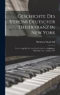 Geschichte Des Vereins Deutscher Liederkranz in New York: Im Auftrage Des Vereins Zur Feier Seines 50 J?hrigen Bestehens Am 9. Januar 1897